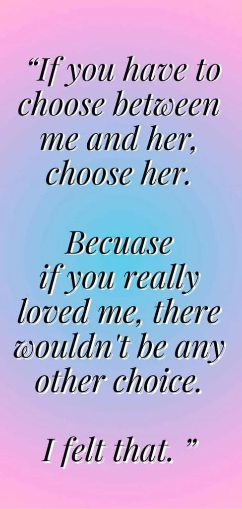If you have to choose between me and her, choose her