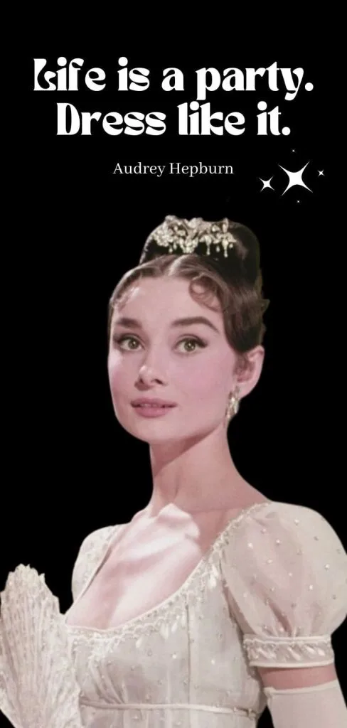 Audrey Hepburn: Life is a party. Dress like it.