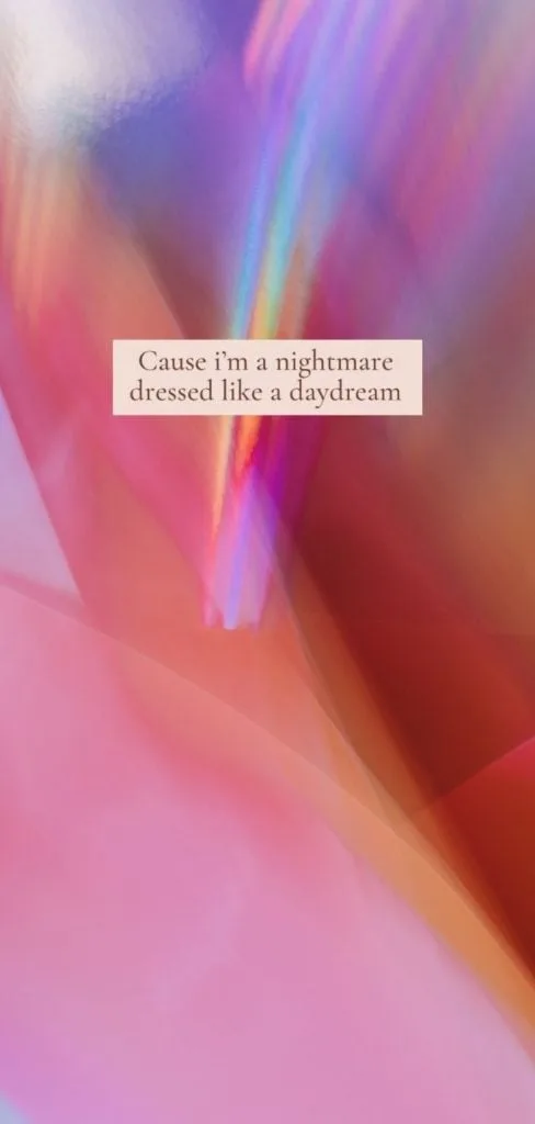 Cause I'm a nightmare dressed like a daydream