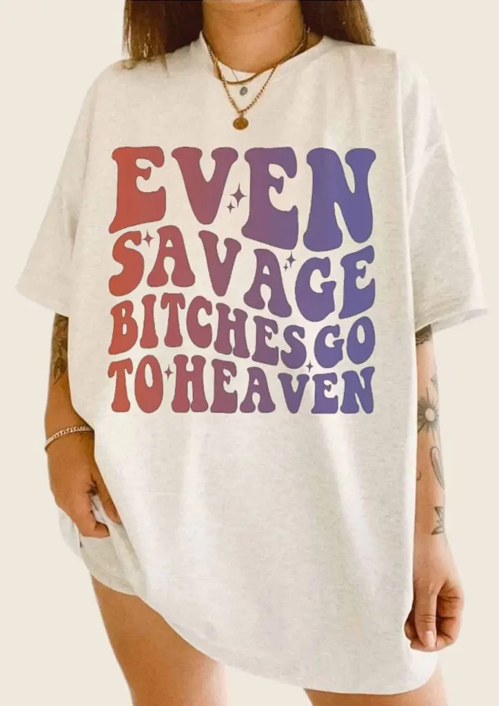 Even savage bitches go to heaven quote tee